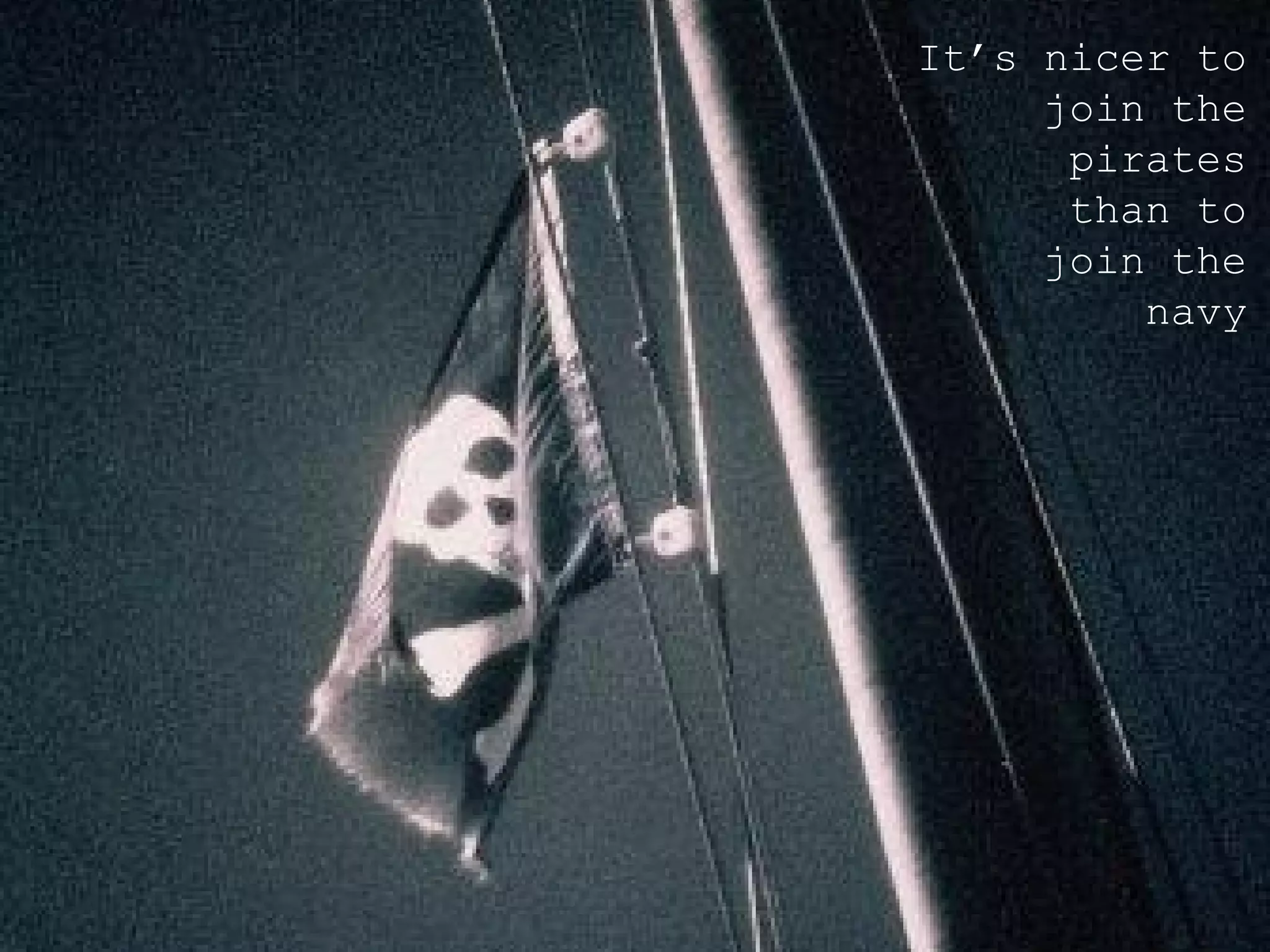 It’s nicer to join the pirates than to join the navy 