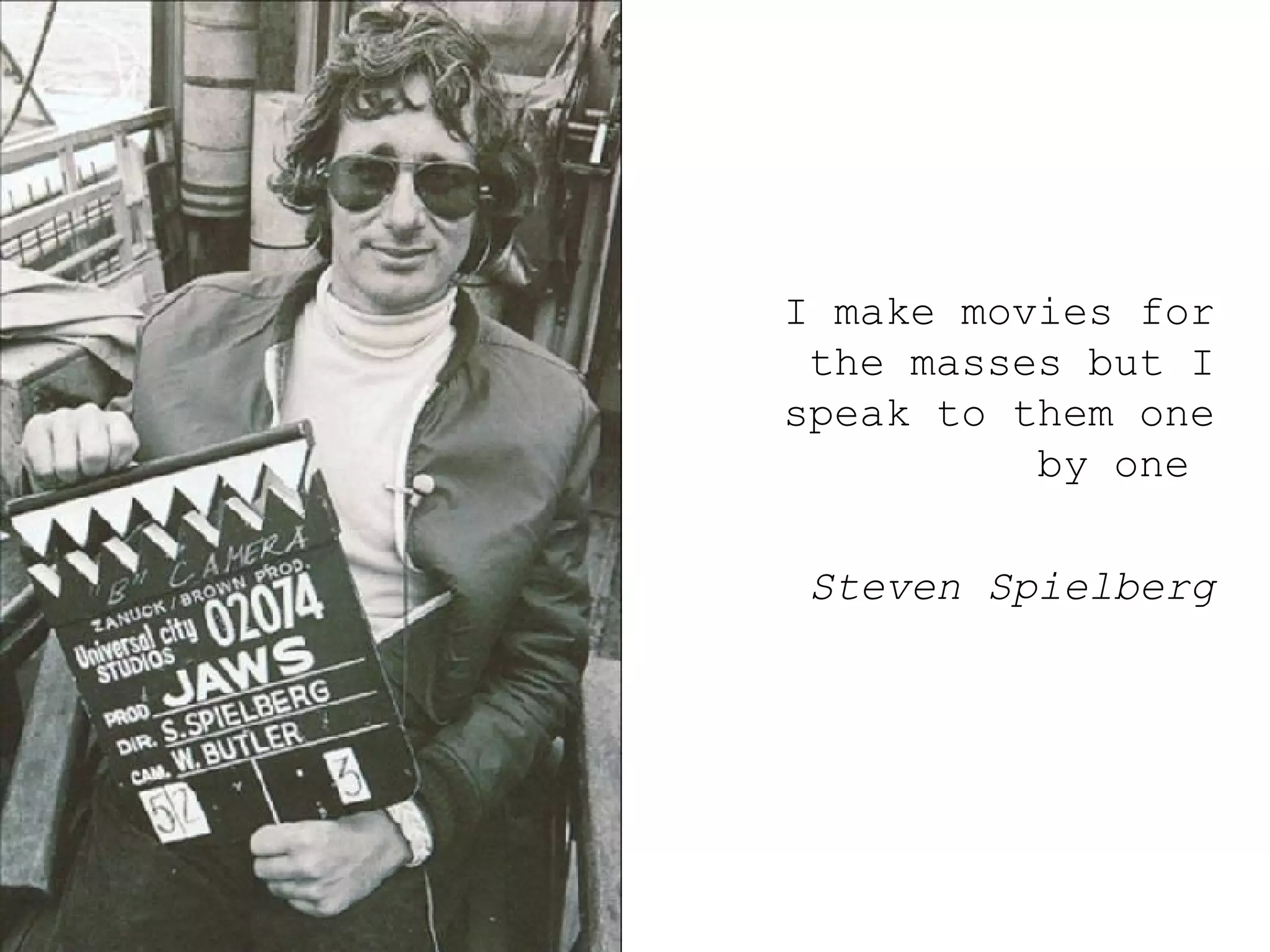 I make movies for the masses but I speak to them one by one  Steven Spielberg 