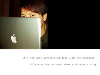 <ul><ul><ul><li>It’s not what advertising does with the consumer.  </li></ul></ul></ul><ul><ul><ul><li>It’s what the consu...