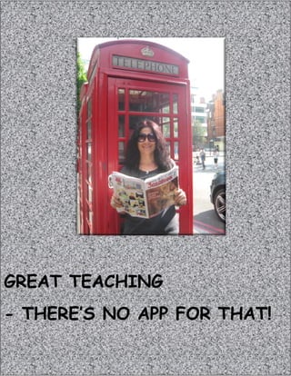 GREAT TEACHING
- THERE’S NO APP FOR THAT!
 