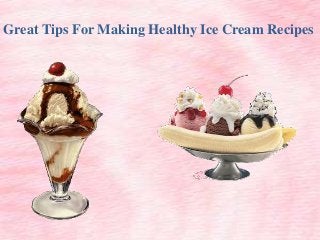 Great Tips For Making Healthy Ice Cream Recipes
 