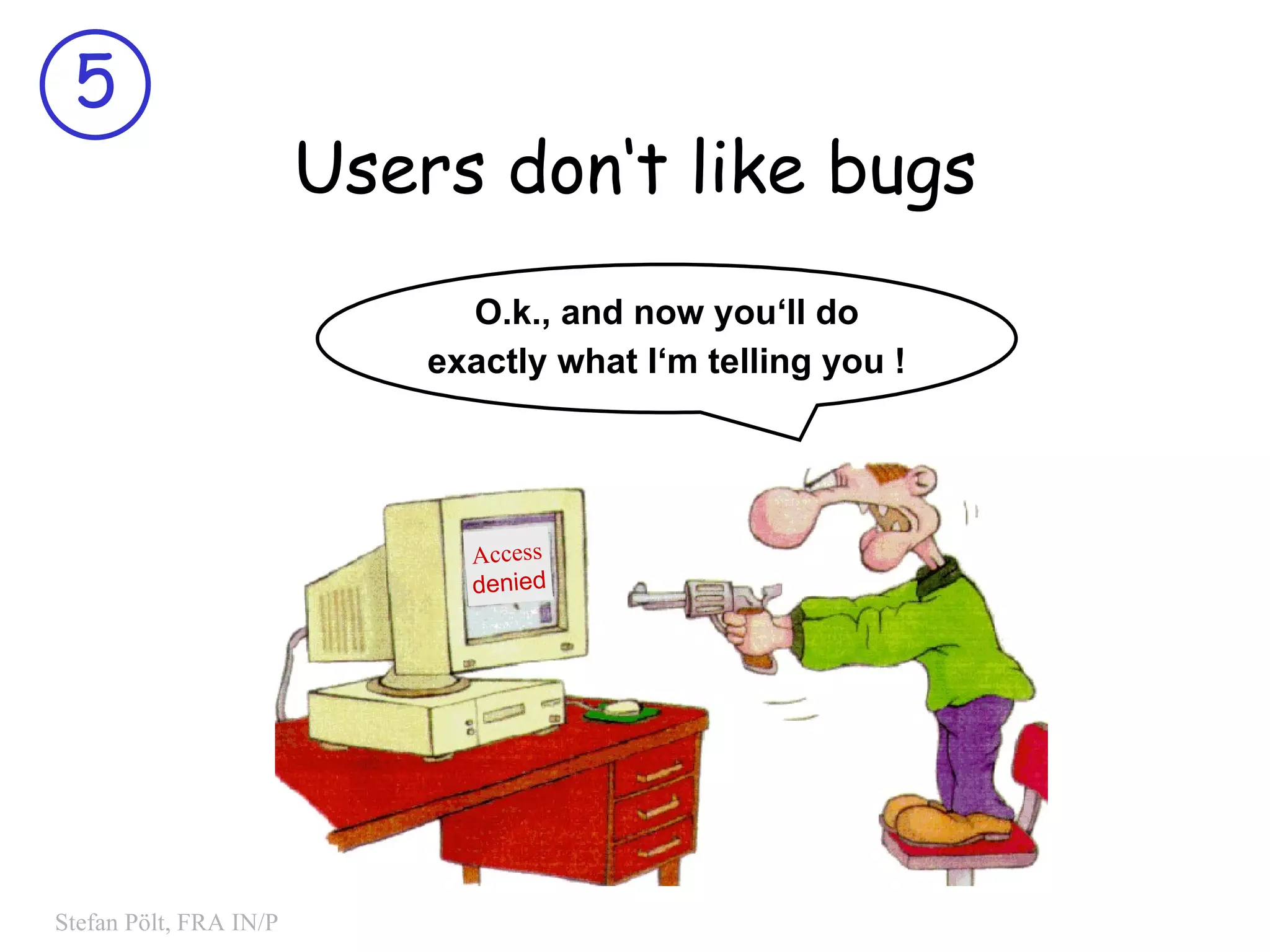 Users don‘t like bugs Access denied O.k., and now you‘ll do exactly what I‘m telling you ! 