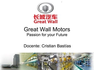 Great Wall Motors Passion for your Future Docente: Cristian Bastías 