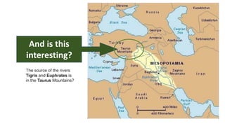 And is this
interesting?
The source of the rivers
Tigris and Euphrates is
in the Taurus Mountains?
 