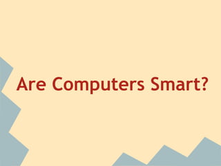 Are Computers Smart? 
 