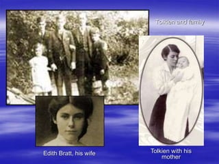 Tolkien and family
Edith Bratt, his wife Tolkien with his
mother
 