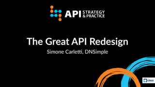 The Great API Redesign
Simone Carle,, DNSimple
 