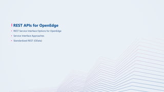 REST APIs for OpenEdge
• REST Service Interface Options for OpenEdge
• Service Interface Approaches
• Standardized REST (OData)
 