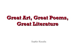 Great Art, Great Poems, Great Literature Sophie Kusaila 