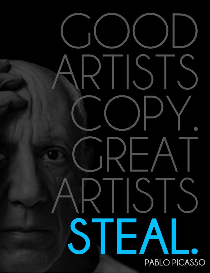 Good Artists Borrow Great Artists Steal Steal This: Good Artists Copy, Great Artists Steal