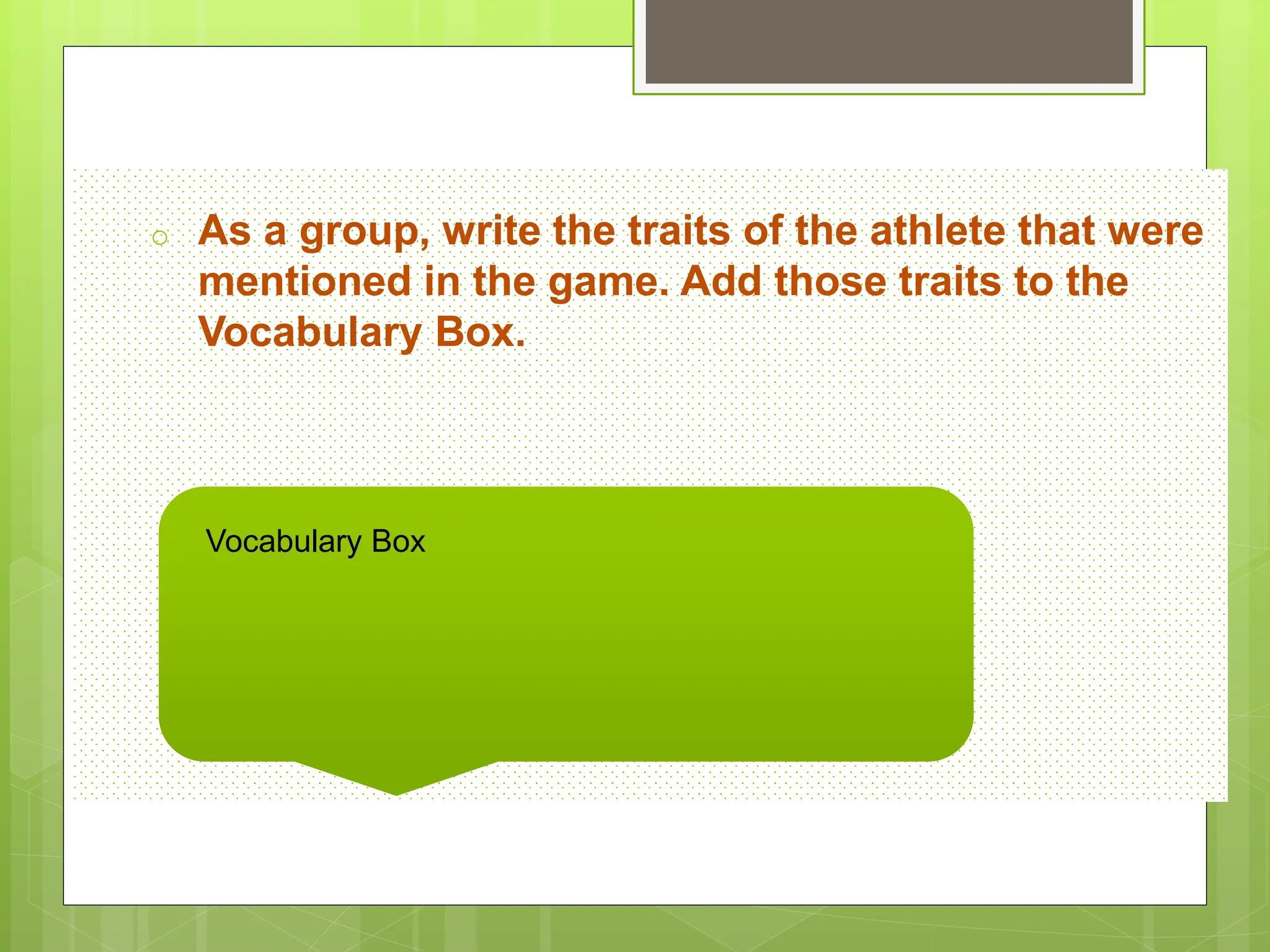 o As a group, write the traits of the athlete that were
mentioned in the game. Add those traits to the
Vocabulary Box.
Vocabulary Box
 
