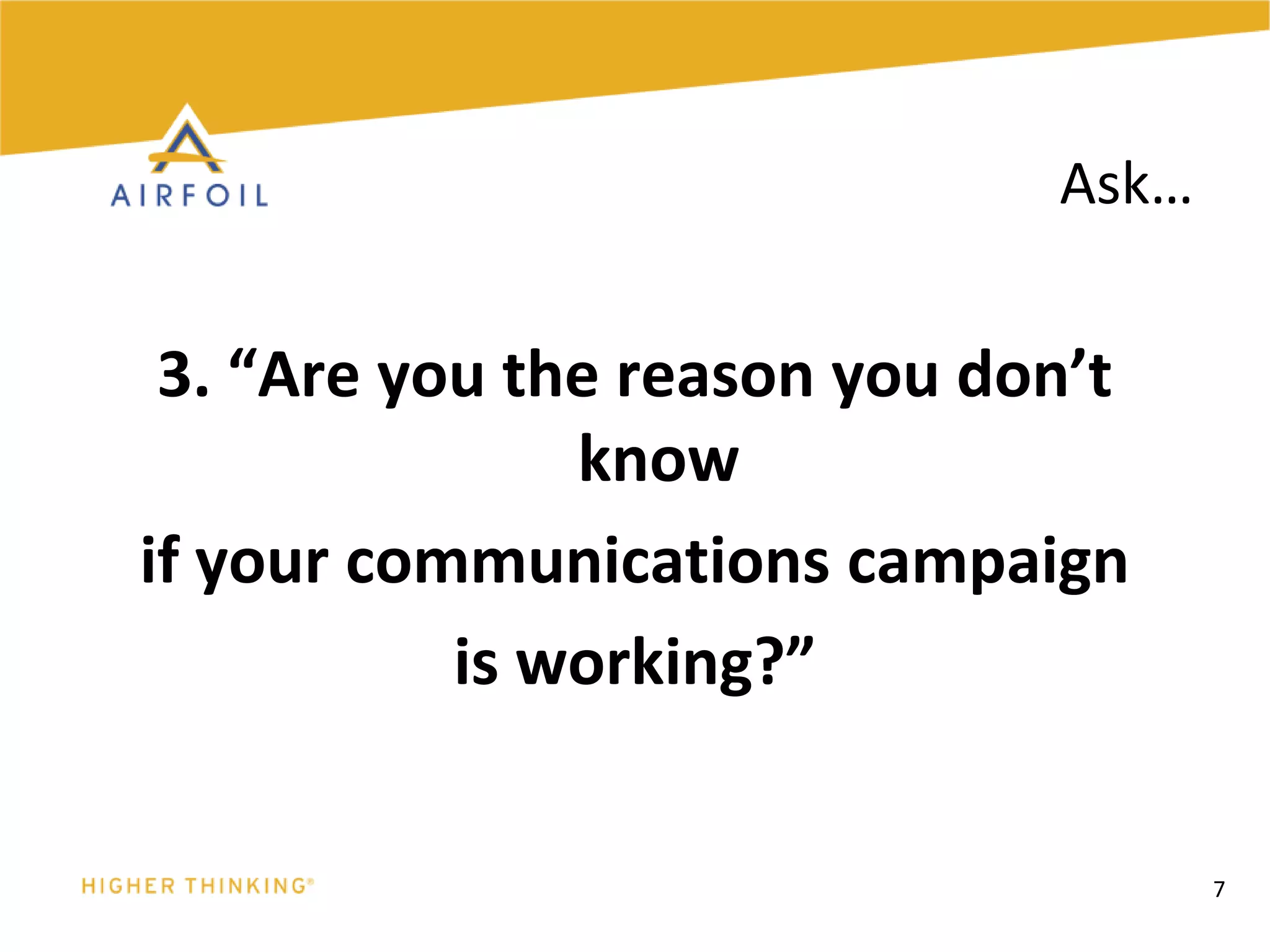 3. “Are you the reason you don’t know if your communications campaign is working?”7Ask…