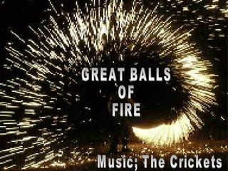 GREAT BALLS OF  FIRE Music; The Crickets 