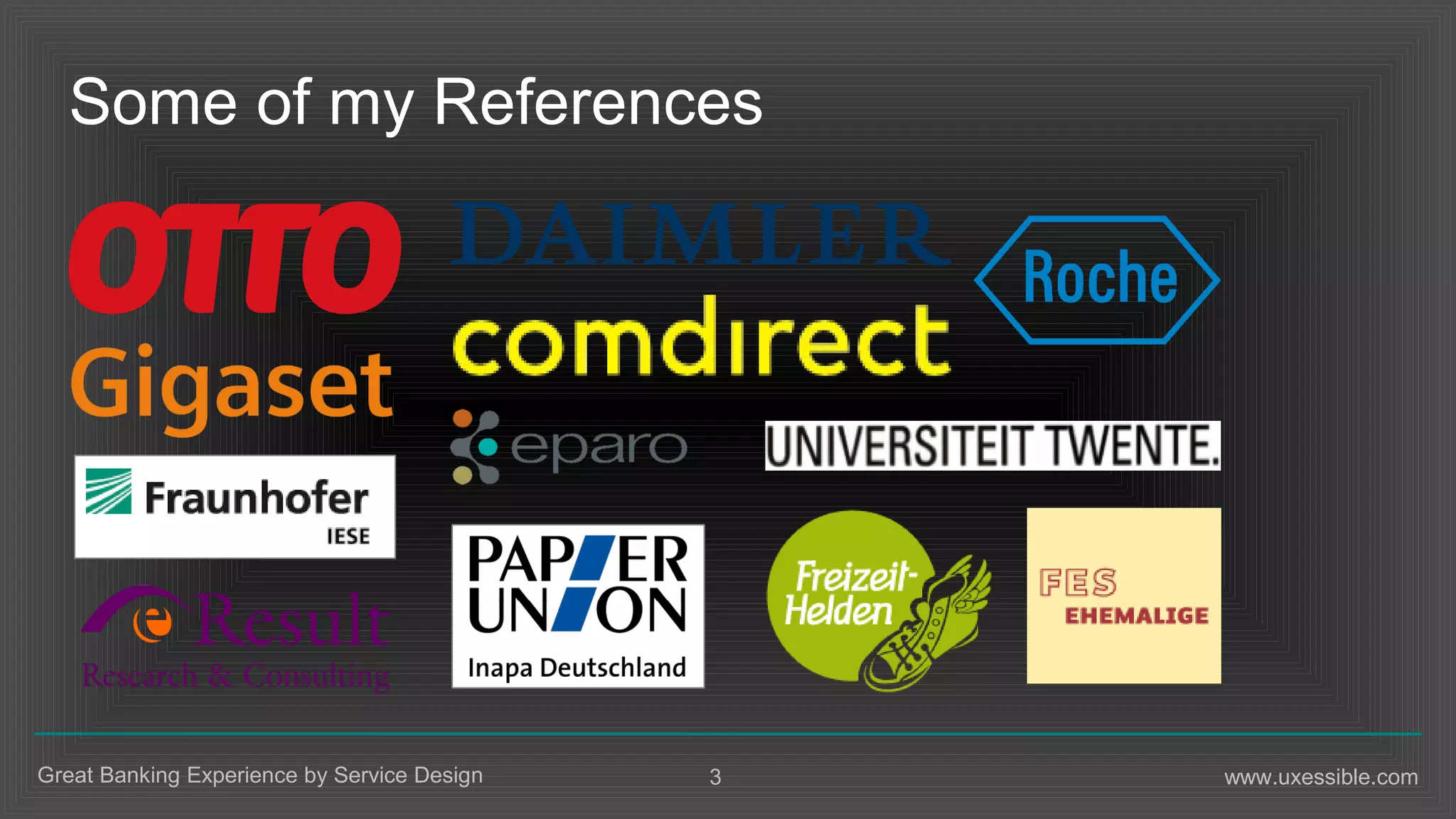 3Great Banking Experience by Service Design www.uxessible.com
Some of my References
 