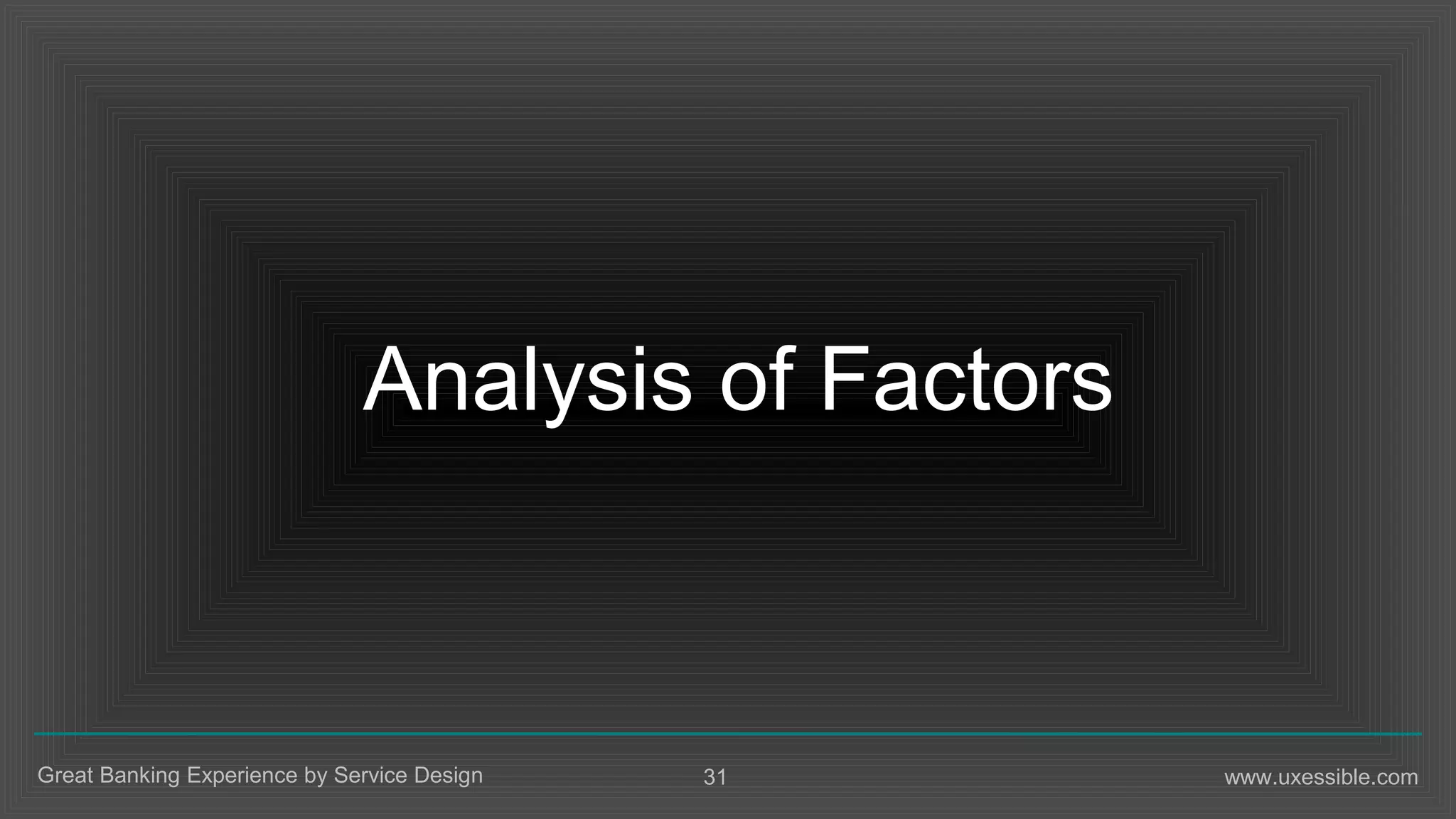 31Great Banking Experience by Service Design www.uxessible.com
Analysis of Factors
 