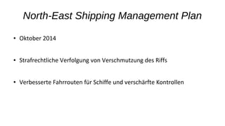 North-East Shipping Management Plan
● Oktober 2014
● Strafrechtliche Verfolgung von Verschmutzung des Riffs
● Verbesserte Fahrrouten für Schiffe und verschärfte Kontrollen
 