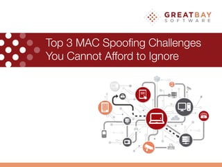 !
Top 3 MAC Spooﬁng Challenges !
You Cannot Afford to Ignore
 