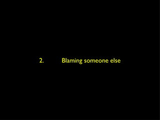 2.  Blaming someone else 