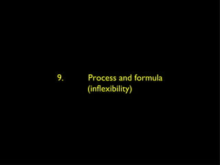 9.  Process and formula (inflexibility) 