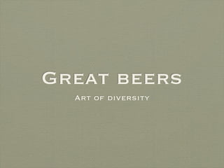 Great beers
  Art of diversity
 
