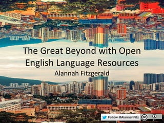 The Great Beyond with Open
English Language Resources
      Alannah Fitzgerald
 