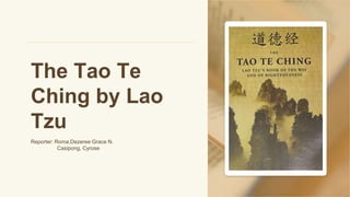 The Tao Te
Ching by Lao
Tzu
Reporter: Roma,Dezeree Grace N.
Casipong, Cyrose
 