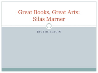 By: Tim BERGIN Great Books, Great Arts: Silas Marner 