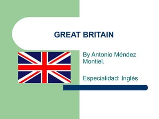 GREAT BRITAIN By Antonio Méndez Montiel. Especialidad: Inglés 
