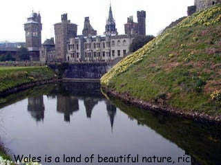 Wales is a land of beautiful nature, rich
 