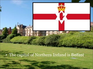 • The capital of Northern Ireland is Belfast.
 