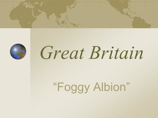 Great Britain
“Foggy Albion”
 