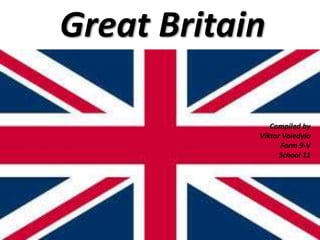 Great Britain
Compiled by
Viktor Voiedylo
Form 9-V
School 11
 