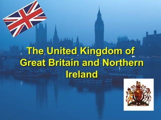 The United Kingdom ofThe United Kingdom of
Great Britain and NorthernGreat Britain and Northern
IrelandIreland
 