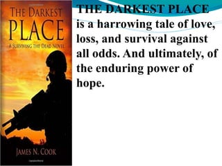 THE DARKEST PLACE
is a harrowing tale of love,
loss, and survival against
all odds. And ultimately, of
the enduring power of
hope.
 