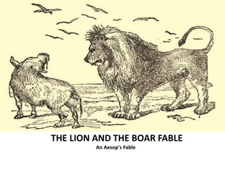 THE LION AND THE BOAR FABLE
An Aesop's Fable
 
