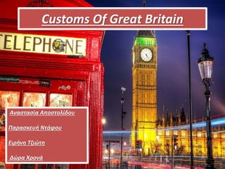 Customs Of Great Britain
Αναστασία Αποστολίδου
Παρασκευή Ντάφου
Ειρήνη Τζιώτη
Δώρα Χρονά
 