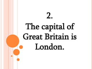2.
The capital of
Great Britain is
London.
 
