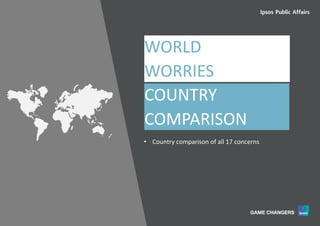 22World Worries | September 2017 | Version 1 | Public | © Ipsos 2017
COUNTRY
COMPARISON
• Country comparison of all 17 concerns
WORLD
WORRIES
 