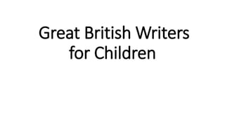 Great British Writers
for Children
 