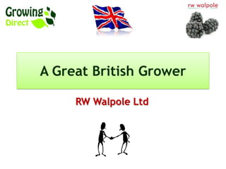 A Great British Grower RW Walpole Ltd 