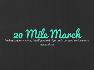 20 Mile Marchhaving concrete, clear, intelligent and rigorously pursued performance
mechanisms
 