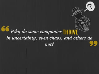 Why do some companies
in uncertainty, even chaos, and others do
not?
THRIVE
 
