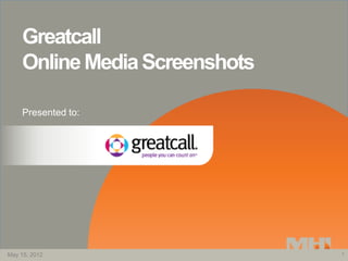 Greatcall
    Online Media Screenshots

    Presented to:




May 15, 2012                   1
 