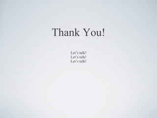 Thank You! Let’s talk! Let’s talk! Let’s talk! 