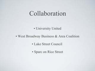 Collaboration •  University United •  West Broadway Business & Area Coalition •  Lake Street Council  •  Sparc on Rice Street 
