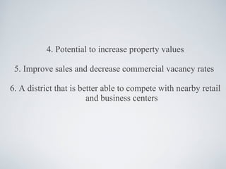 <ul><li>4. Potential to increase property values </li></ul><ul><li>5. Improve sales and decrease commercial vacancy rates ...