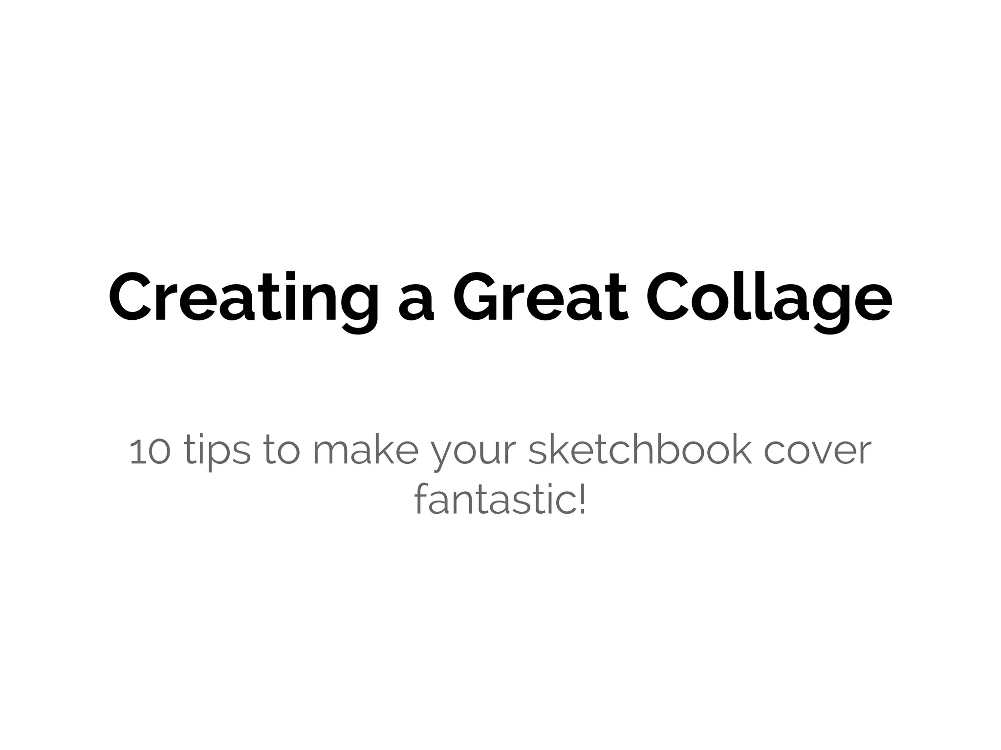 Creating a Great Collage
10 tips to make your sketchbook cover
fantastic!
 