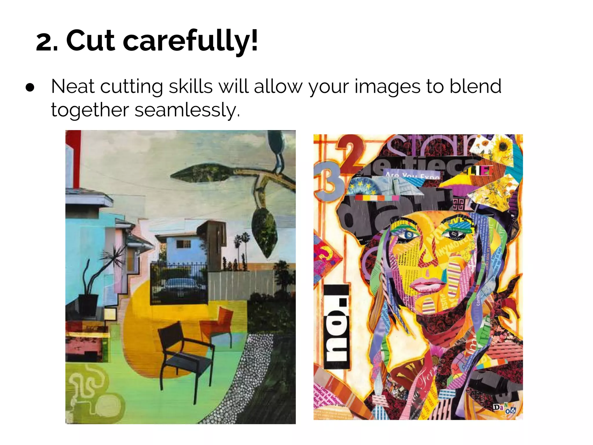 2. Cut carefully!
● Neat cutting skills will allow your images to blend
together seamlessly.
 
