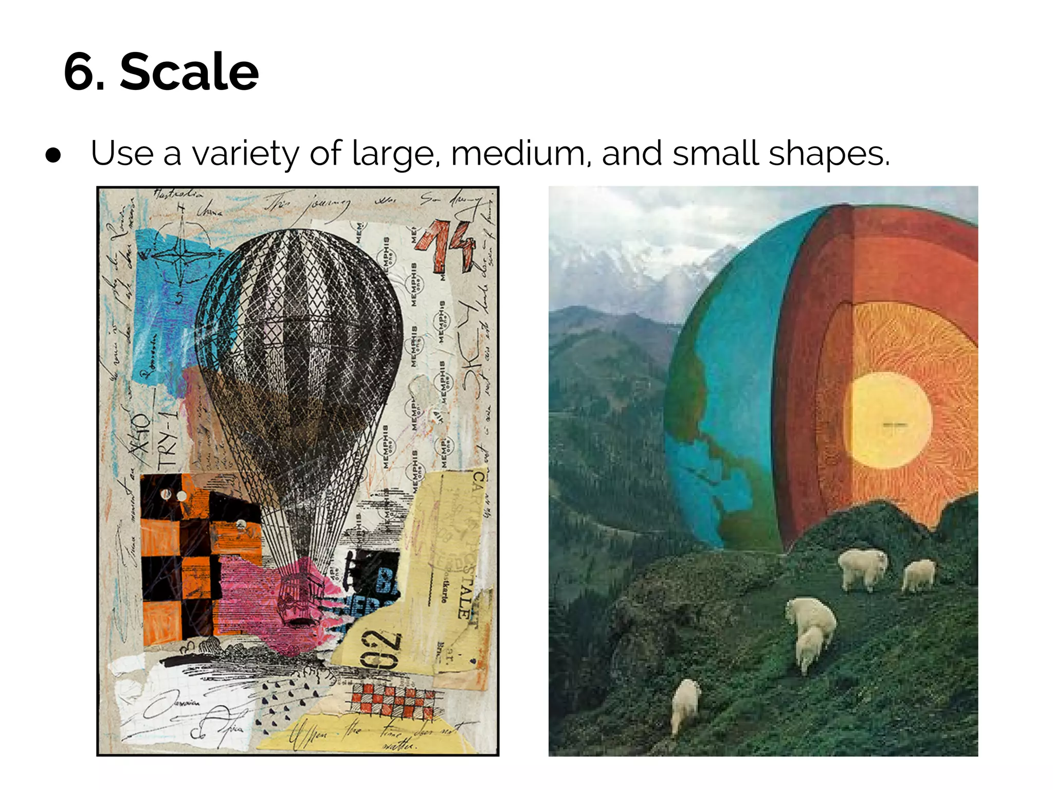 6. Scale
● Use a variety of large, medium, and small shapes.
 
