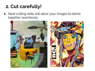 2. Cut carefully!
● Neat cutting skills will allow your images to blend
together seamlessly.
 